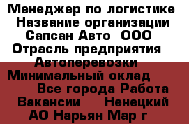 Менеджер по логистике › Название организации ­ Сапсан-Авто, ООО › Отрасль предприятия ­ Автоперевозки › Минимальный оклад ­ 60 077 - Все города Работа » Вакансии   . Ненецкий АО,Нарьян-Мар г.